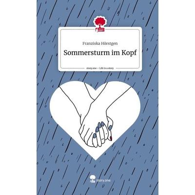 Sommersturm im Kopf. Life is a Story - story.one, Gebundene Ausgabe von Franziska Hörstgen, Story.one publishing, 978-3-7108-9055-0