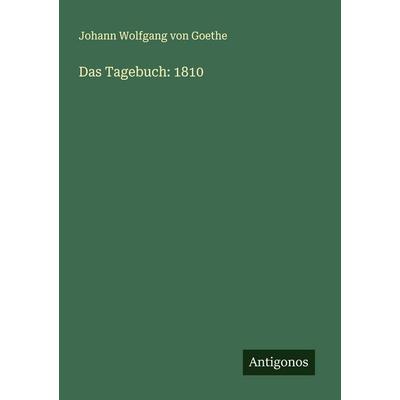 Das Tagebuch: 1810, Taschenbuch von Johann Wolfgang von Goethe, Antigonos Verlag, 978-3-386-92167-1
