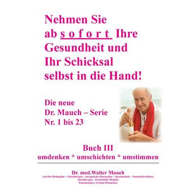 Nehmen Sie ab sofort Ihre Gesundheit und Ihr Schicksal selbst in die Hand! Buch III, Taschenbuch von Walter Mauch, BoD – Books on Demand,