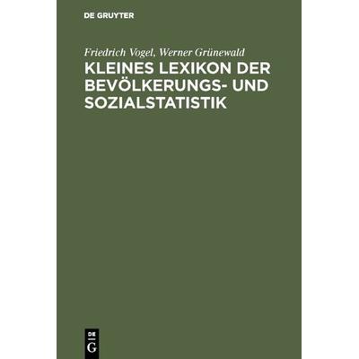 Kleines Lexikon der Bevölkerungs- und Sozialstatistik, Gebundene Ausgabe von Friedrich Vogel,Werner Grünewald, De Gruyter Oldenbourg,