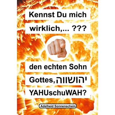 Kennst du mich wirklich, den echten Sohn Gottes YAHUschuWAH?, Taschenbuch von Adelheid Sonnenschein, BoD – Books on Demand, 978-3-7543-6225-9