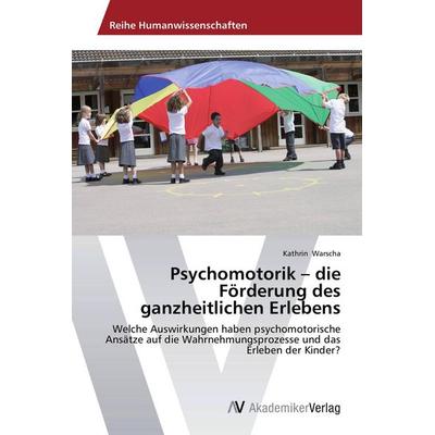Psychomotorik - die Förderung des ganzheitlichen Erlebens, Taschenbuch von Kathrin Warscha, AV Akademikerverlag, 978-3-639-78639-2