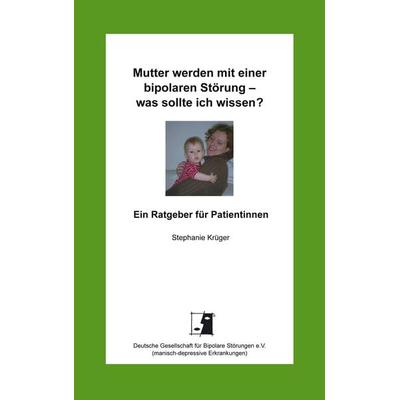 Mutter werden mit einer bipolaren Störung - was sollte ich wissen?, Taschenbuch von Stephanie Krüger, BoD – Books on Demand, 978-3-8330-0595-4