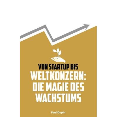 Von Startup bis Weltkonzern:, Taschenbuch von Paul Dupin, Epubli, 978-3-8187-1129-0