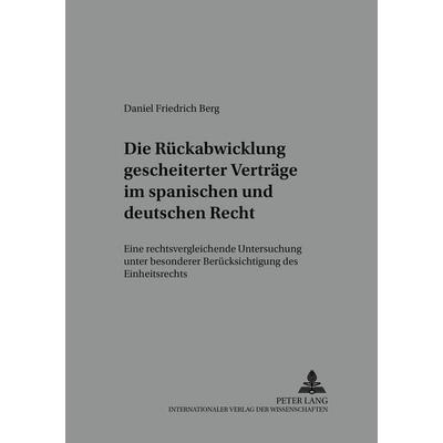Die Rückabwicklung gescheiterter Verträge im spanischen und deutschen Recht, Taschenbuch von Daniel Friedrich Berg, Peter Lang GmbH, Internationaler