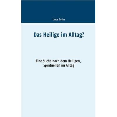 Das Heilige im Alltag?, Taschenbuch von Linus Botha, BoD – Books on Demand, 978-3-7460-6320-1
