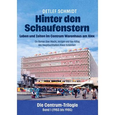 Hinter den Schaufenstern: Leben und Zeiten im Centrum Warenhaus am Alex, Taschenbuch von Detlef Schmidt, BoD – Books on Demand, 978-3-696-34005-6