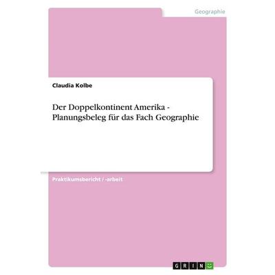 Der Doppelkontinent Amerika - Planungsbeleg für das Fach Geographie, Taschenbuch von Claudia Kolbe, GRIN, 978-3-638-66893-4