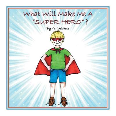 What Will Make Me a Super Hero?, Taschenbuch von Geri Alvarez, Xlibris US, 978-1-79602-925-3