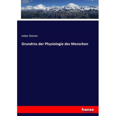 Grundriss der Physiologie des Menschen, Taschenbuch von Isidor Steiner, Hansebooks, 978-3-7434-8070-4