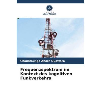 Frequenzspektrum im Kontext des kognitiven Funkverkehrs, Taschenbuch von Chounfoungo André Ouattara, Verlag Unser Wissen, 978-620-9-61091-2