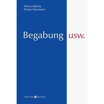 Begabung usw., Taschenbuch von Hanna Lakomy,Florian Havemann, Freunde & Friends, 978-3-910815-00-1