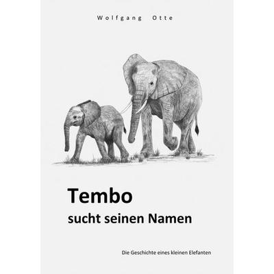 Tembo sucht seinen Namen, Taschenbuch von Wolfgang Otte, Epubli, 978-3-7575-8402-3