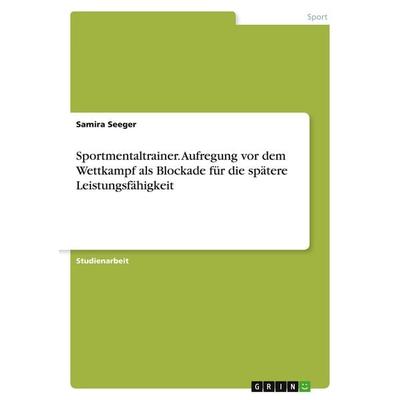 Sportmentaltrainer. Aufregung vor dem Wettkampf als Blockade für die spätere Leistungsfähigkeit, Taschenbuch von Samira Seeger, GRIN,