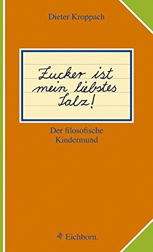 Dieter Kroppach - Zucker ist mein liebstes Salz!: Der filosofische Kindermund - Preis vom 09.10.2026 07:28:09 h