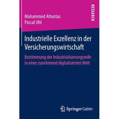 Industrielle Exzellenz in der Versicherungswirtschaft, Gebundene Ausgabe von Muhammed Altuntas,Pascal Uhl, Springer Fachmedien Wiesbaden GmbH,