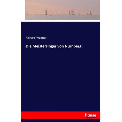 Die Meistersinger von Nürnberg, Taschenbuch von Richard Wagner, Hansebooks, 978-3-7436-2513-6