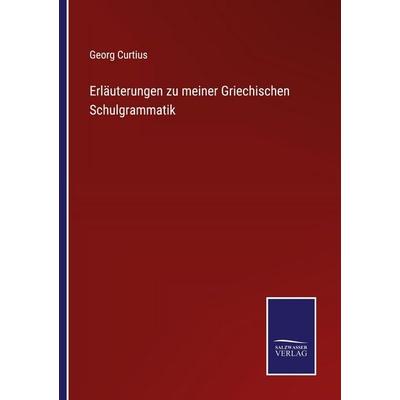Erläuterungen zu meiner Griechischen Schulgrammatik, Taschenbuch von Georg Curtius, Salzwasser Verlag, 978-3-368-59329-2