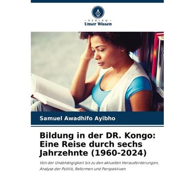 Bildung in der DR. Kongo: Eine Reise durch sechs Jahrzehnte (1960-2024), Taschenbuch von Samuel Awadhifo Ayibho, Verlag Unser Wissen,