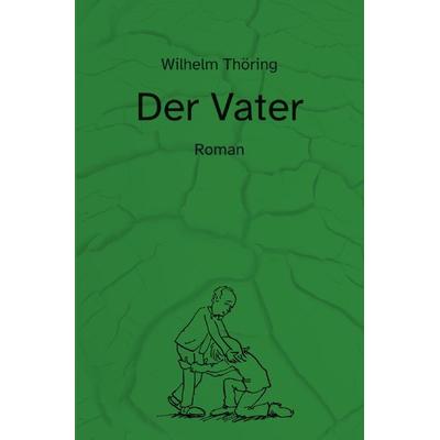 Der Vater, Taschenbuch von Wilhelm Thöring, Epubli, 978-3-7584-0604-1
