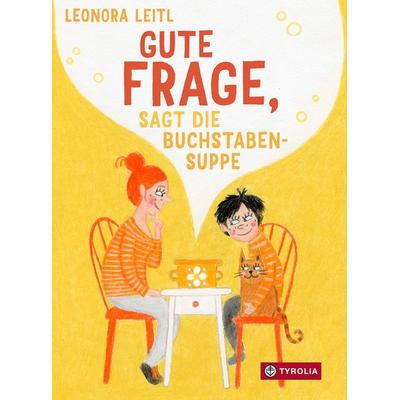 Gute Frage, sagt die Buchstabensuppe, Gebundene Ausgabe von Leonora Leitl, Tyrolia, 978-3-7022-4228-2