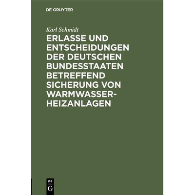 Erlasse und Entscheidungen der deutschen Bundesstaaten betreffend Sicherung von Warmwasser-Heizanlagen, Gebundene Ausgabe von Karl Schmidt, De Gruyter