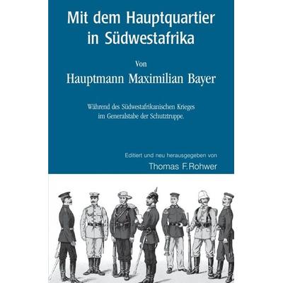 Die Maritime Bibliothek / Mit dem Hauptquartier in Südwestafrika - Von Hauptmann M.Bayer, Taschenbuch von Thomas F. Rohwer, Epubli, 978-3-7598-1490-6