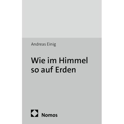Wie im Himmel so auf Erden, Taschenbuch von Andreas Einig, Nomos, 978-3-8487-0978-6