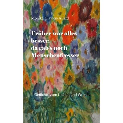 Früher war alles besser, da gab's noch Menschenfresser, Taschenbuch von Monika Clavien-Allard, BoD – Books on Demand, 978-3-7562-7605-9