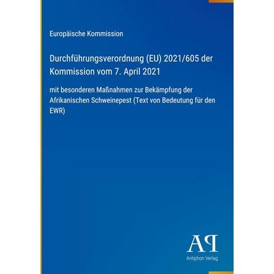 Durchführungsverordnung (EU) 2021/605 der Kommission vom 7. April 2021, Gebundene Ausgabe von Europäische Kommission, Antiphon Verlag,