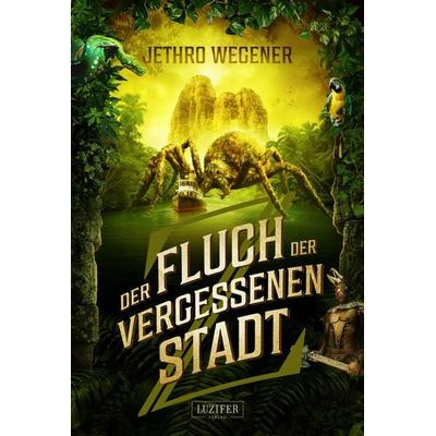 DER FLUCH DER VERGESSENEN STADT, Taschenbuch von Jethro Wegener, Luzifer Verlag, 978-3-95835-551-4