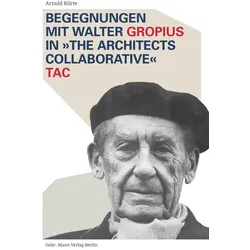 Begegnungen mit Walter Gropius in »The Architects Collaborative« TAC, Fachbücher von Arnold Körte