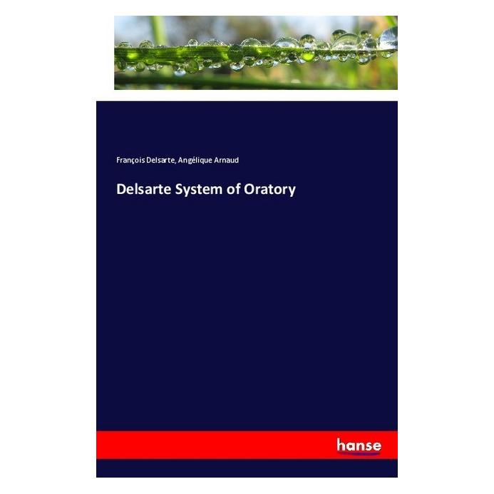 Hansebooks Delsarte System of Oratory (Englisch, Softcover, Angélique Arnaud, François Delsarte) (55991751)