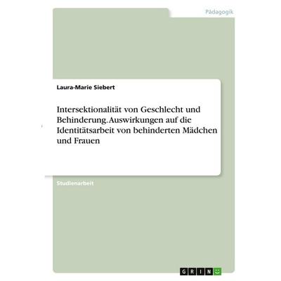 Intersektionalität von Geschlecht und Behinderung. Auswirkungen auf die Identitätsarbeit von behinderten Mädchen und Frauen, Taschenbuch von