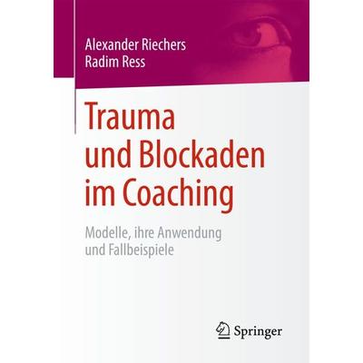 Trauma und Blockaden im Coaching, Gebundene Ausgabe von Alexander Riechers,Radim Ress, Springer Fachmedien Wiesbaden GmbH, 978-3-658-08781-4