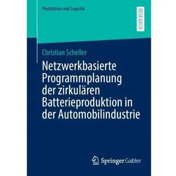 Netzwerkbasierte Programmplanung der zirkulären Batterieproduktion in der Automob, Fachbücher von Christian Scheller