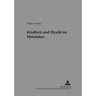 Kindheit und Mystik im Mittelalter, Taschenbuch von Ralph Frenken, Peter Lang GmbH, Internationaler Verlag der Wissenschaften, 978-3-631-38467-1