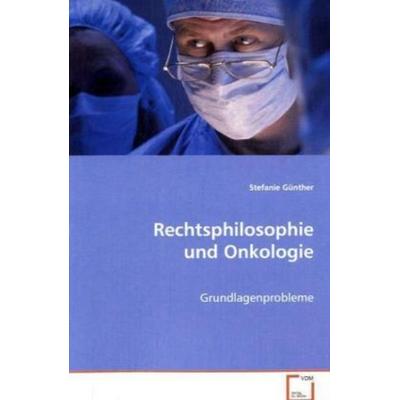Günther Stefanie: Rechtsphilosophie und Onkologie, Taschenbuch von Stefanie Günther, VDM, 978-3-639-07858-9