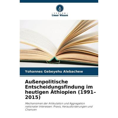 Außenpolitische Entscheidungsfindung im heutigen Äthiopien (1991-2015), Taschenbuch von Yohannes Gebeyehu Alebachew, Verlag Unser Wissen,