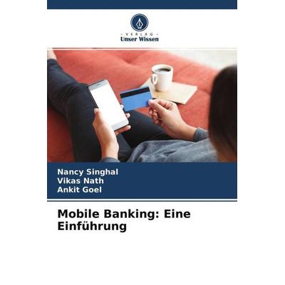 Mobile Banking: Eine Einführung, Taschenbuch von Nancy Singhal,Vikas Nath,Ankit Goel, Verlag Unser Wissen, 978-620-4-56028-1