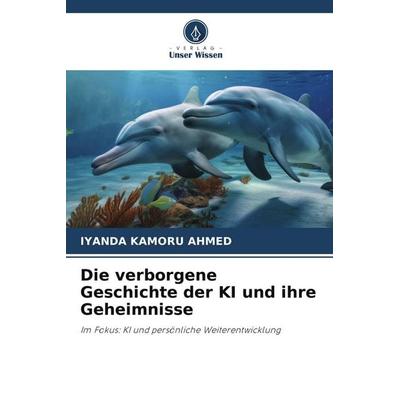 Die verborgene Geschichte der KI und ihre Geheimnisse, Taschenbuch von Iyanda Kamoru Ahmed, Verlag Unser Wissen
