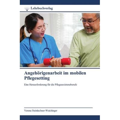 Angehörigenarbeit im mobilen Pflegesetting, Taschenbuch von Verena Steinlechner-Weichinger, Lehrbuchverlag, 978-620-8-86934-2