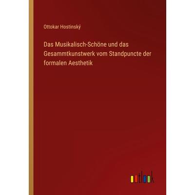 Das Musikalisch-Schöne und das Gesammtkunstwerk vom Standpuncte der formalen Aesthetik, Taschenbuch von Ottokar Hostinský, Outlook, 978-3-368-63924-2