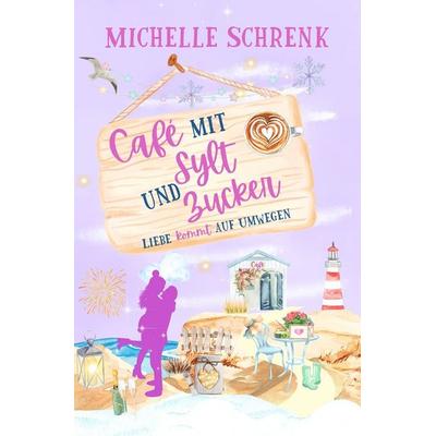 Café mit Sylt und Zucker: Liebe kommt auf Umwegen, Taschenbuch von Michelle Schrenk, Tolino media, 978-3-7592-9417-3