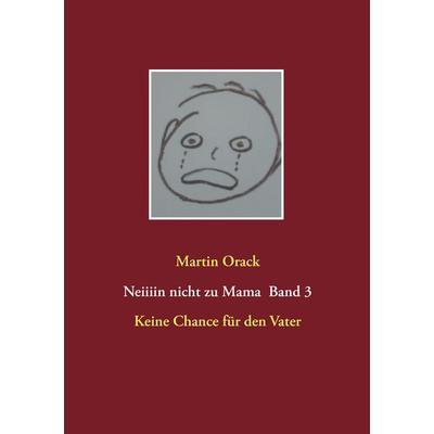 Keine Chance für den Vater, Taschenbuch von Martin Orack, BoD – Books on Demand, 978-3-7347-4863-9