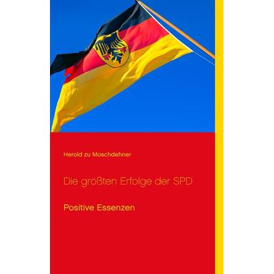 Die größten Erfolge der SPD, Taschenbuch von Herold zu Moschdehner, BoD – Books on Demand, 978-3-7322-8111-4