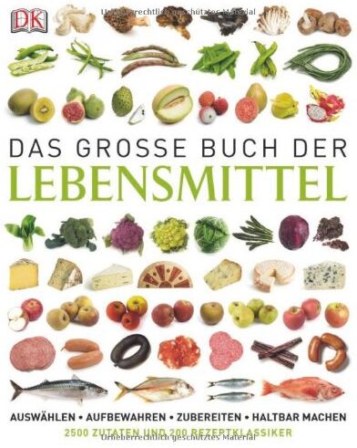 Dorling Kindersley Verlag - Das große Buch der Lebensmittel: auswählen - aufbewahren - zubereiten - haltbar machen - genießen: Das Standardwerk! 2500 Zutaten und 175 Rezeptklassiker - Preis vom 09.10.2026 07:28:09 h