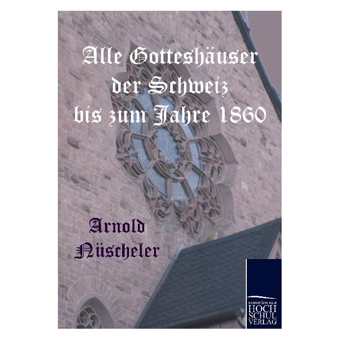 EHV Alle Gotteshäuser der Schweiz bis zum Jahre 1860 (Deutsch, Softcover, Arnold Nüscheler) (55265625)