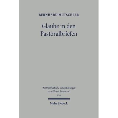 Glaube in den Pastoralbriefen, Gebundene Ausgabe von Bernhard Mutschler, Mohr Siebeck, 978-3-16-150544-7