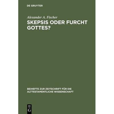 Skepsis oder Furcht Gottes?, Gebundene Ausgabe von Alexander A. Fischer, De Gruyter, 978-3-11-015458-0